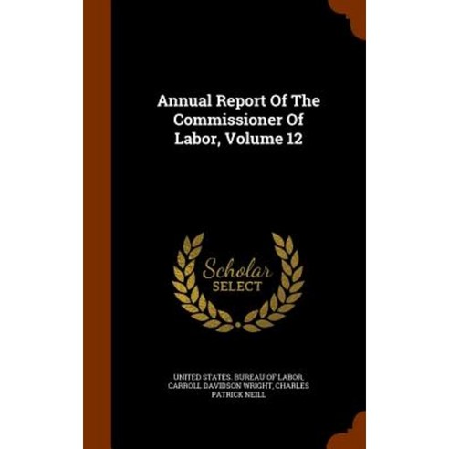 Annual Report of the Commissioner of Labor Volume 12 Hardcover, Arkose Press