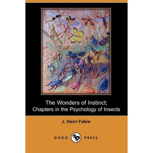 The Wonders of Instinct; Chapters in the Psychology of Insects (Dodo Press) Paperback, Dodo Press