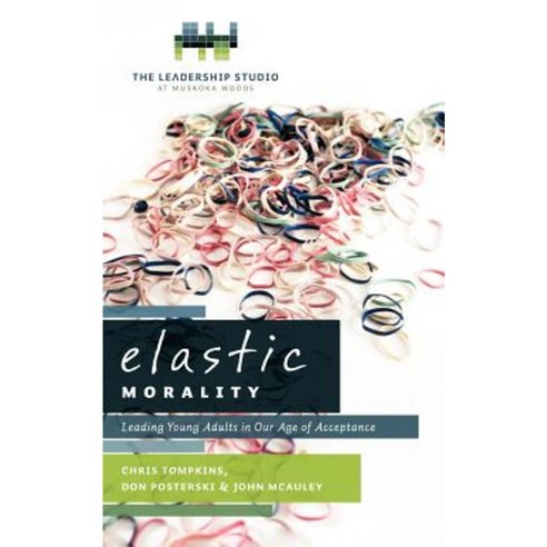 Elastic Morality: Leading Young Adults in Our Age of Acceptance Paperback, WestBow Press