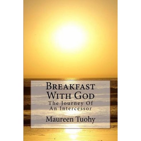 Breakfast with God: The Journey of an Intercessor Paperback, Createspace