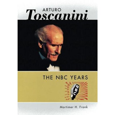 Arturo Toscanini: The NBC Years Hardcover, Amadeus Press