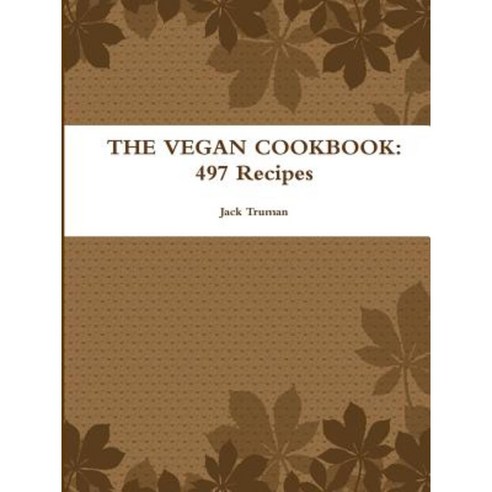 The Vegan Cookbook: 497 Recipes Paperback, Lulu.com