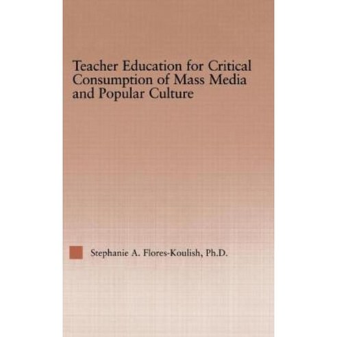 Teacher Education for Critical Consumption of Mass Media and Popular Culture Hardcover, Falmer Press
