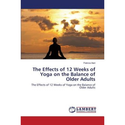The Effects of 12 Weeks of Yoga on the Balance of Older Adults Paperback, LAP Lambert Academic Publishing