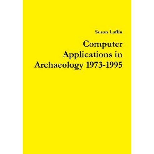 Computer Applications in Archaeology 1973-1995 Paperback, Lulu.com