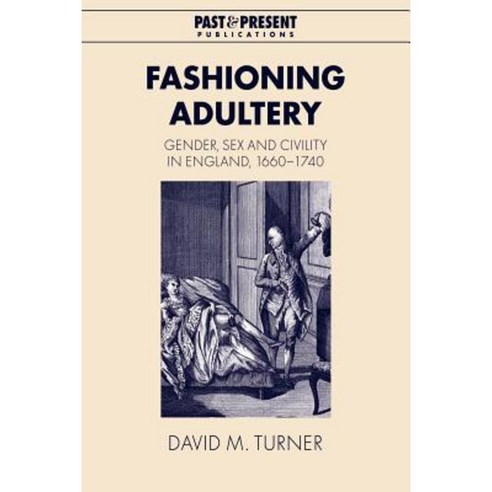Fashioning Adultery:"Gender Sex and Civility in England 1660 1740", Cambridge University Press