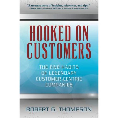 Hooked on Customers: The Five Habits of Legendary Customer-Centric Companies Paperback, Createspace