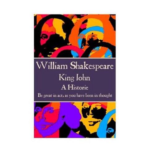 William Shakespeare - King John: "Be Great in ACT as You Have Been in Thought." Paperback, Scribe Publishing