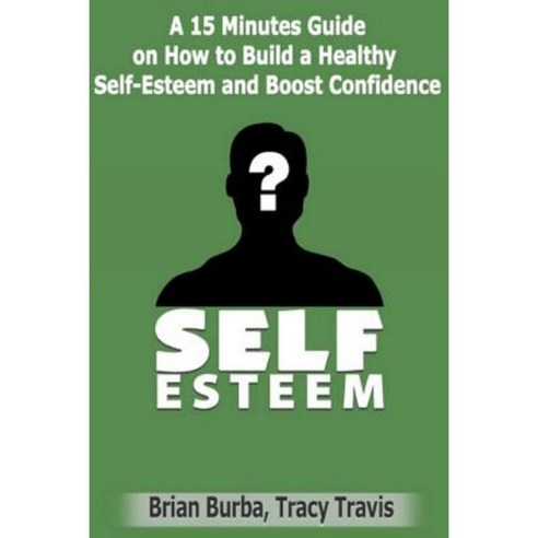 Self Esteem: How to Build a Healthy Self-Esteem and Boost Confidence Paperback, Createspace
