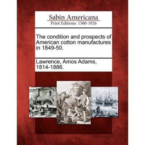 The Condition and Prospects of American Cotton Manufactures in 1849-50. Paperback, Gale, Sabin Americana