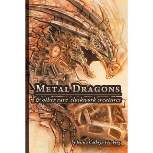 Metal Dragons & Other Rare Clockwork Creatures Paperback, Jessica C. Feinberg