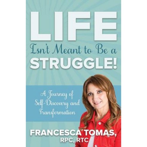 Life Isn''t Meant to Be a Struggle!: A Journey of Self-Discovery and Transformation Paperback, Expert Author Publishing
