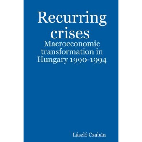 Recurring Crises. Macroeconomic Transformation in Hungary 1990-1994 Paperback, Lulu.com