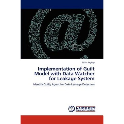 Implementation of Guilt Model with Data Watcher for Leakage System Paperback, LAP Lambert Academic Publishing