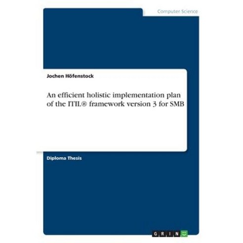 An Efficient Holistic Implementation Plan of the Itil(r) Framework Version 3 for Smb Paperback, Grin Publishing