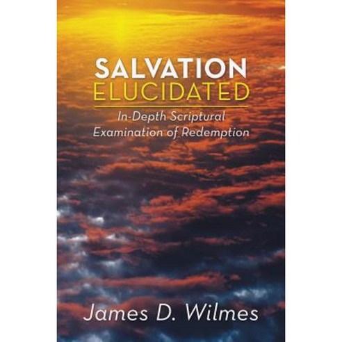 Salvation Elucidated: In-Depth Scriptural Examination of Redemption Paperback, WestBow Press