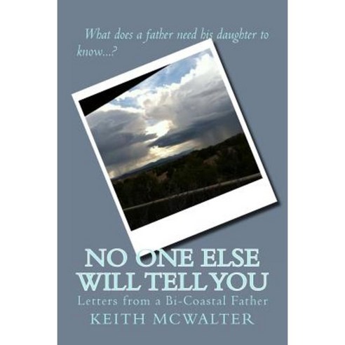 No One Else Will Tell You: Letters from a Bi-Coastal Father Paperback, Createspace
