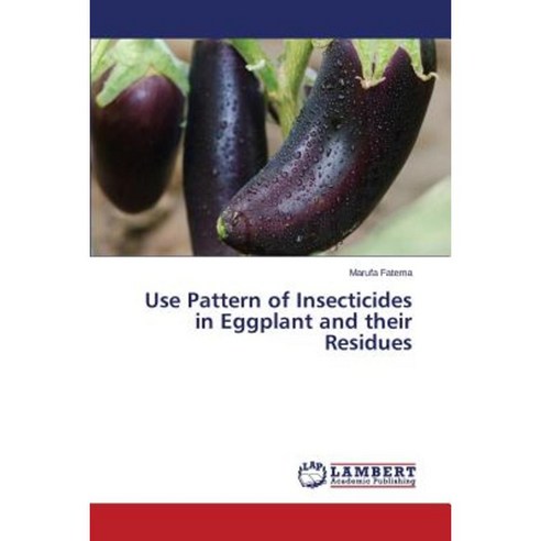 Use Pattern of Insecticides in Eggplant and Their Residues Paperback, LAP Lambert Academic Publishing