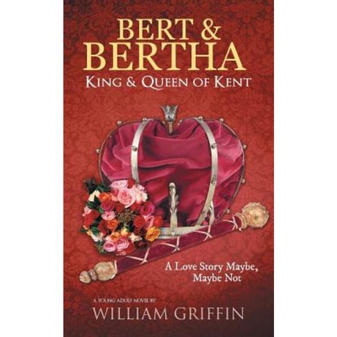Bert & Bertha King & Queen of Kent: A Love Story Maybe Maybe Not Paperback, Authorhouse