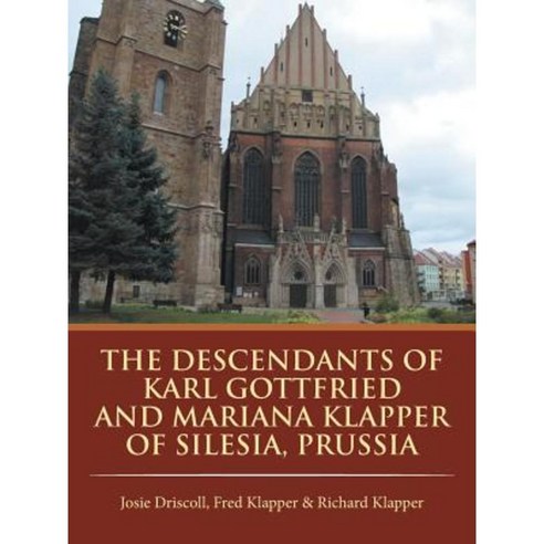 The Descendants of Karl Gottfried and Mariana Klapper of Silesia Prussia Paperback, Trafford Publishing