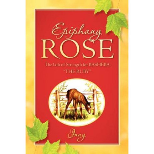 Epiphany Rose-The Gift of Strength for Basheba "The Ruby" Paperback, Xulon Press