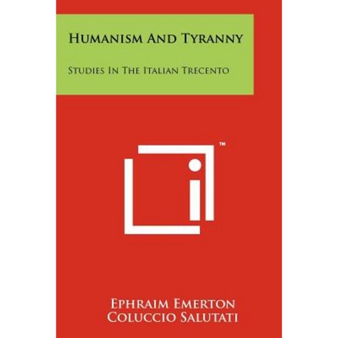 Humanism and Tyranny: Studies in the Italian Trecento Paperback, Literary Licensing, LLC