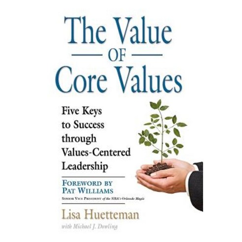 The Value of Core Values: Five Keys to Success Through Values-Centered Leadership Hardcover, Booklocker.com