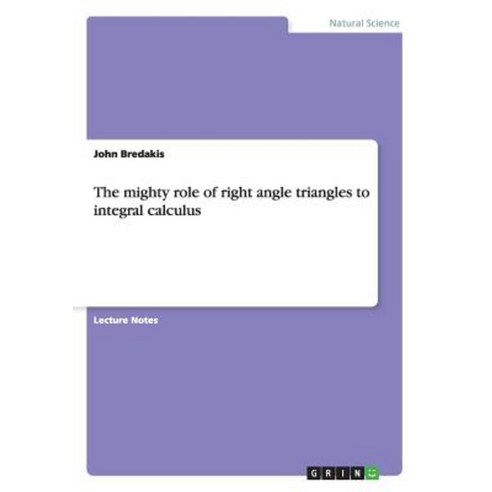 The Mighty Role of Right Angle Triangles to Integral Calculus Paperback, Grin Publishing