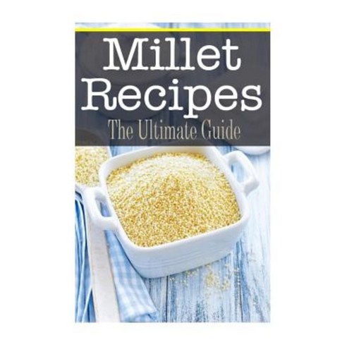 Millet Recipes: The Ultimate Guide Paperback, Createspace