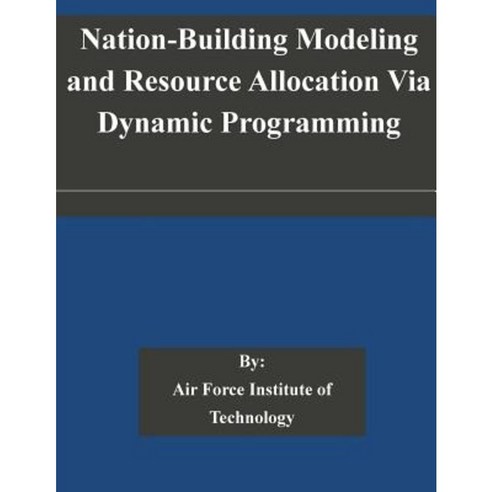 Nation-Building Modeling and Resource Allocation Via Dynamic Programming Paperback, Createspace