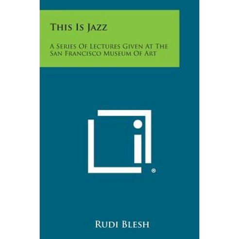 This Is Jazz: A Series of Lectures Given at the San Francisco Museum of Art Paperback, Literary Licensing, LLC