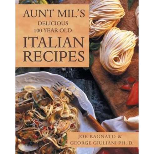 Aunt Mil''s Delicious 100 Year Old Italian Recipes Paperback, Liferich
