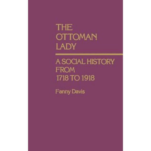 The Ottoman Lady: A Social History from 1718 to 1918 Hardcover, Greenwood Press