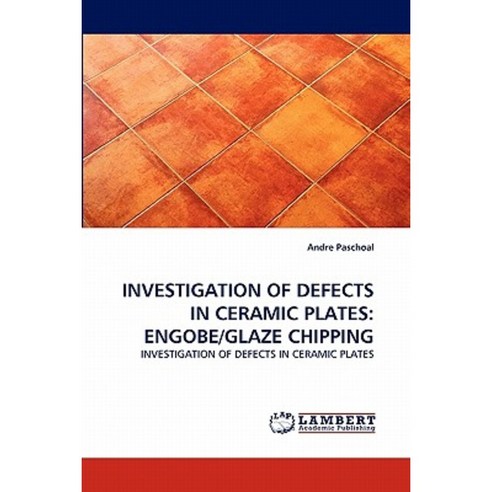 Investigation of Defects in Ceramic Plates: Engobe/Glaze Chipping Paperback, LAP Lambert Academic Publishing