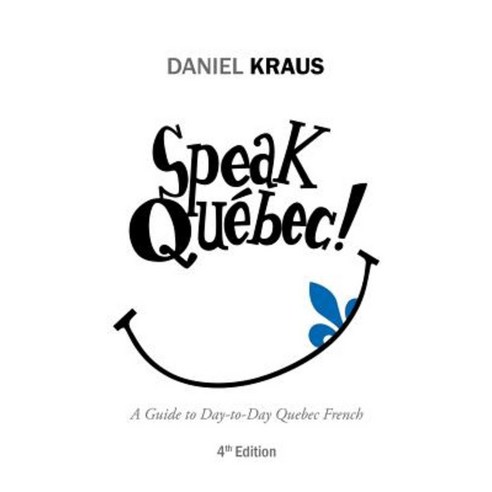 Speak Quebec!: A Guide to Day-To-Day Quebec French Paperback, iUniverse