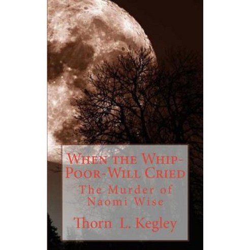 When the Whip-Poor-Will Cried: The Murder of Naomi Wise Paperback, Createspace