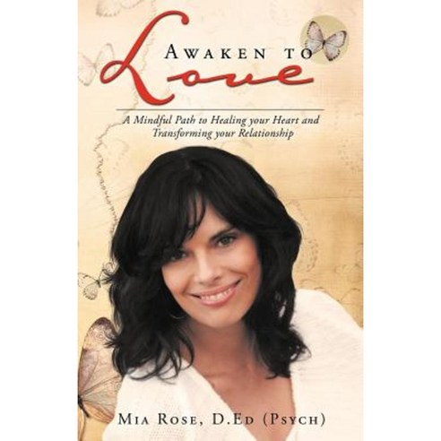 Awaken to Love: A Mindful Path to Healing Your Heart and Transforming Your Relationship Paperback, Balboa Press