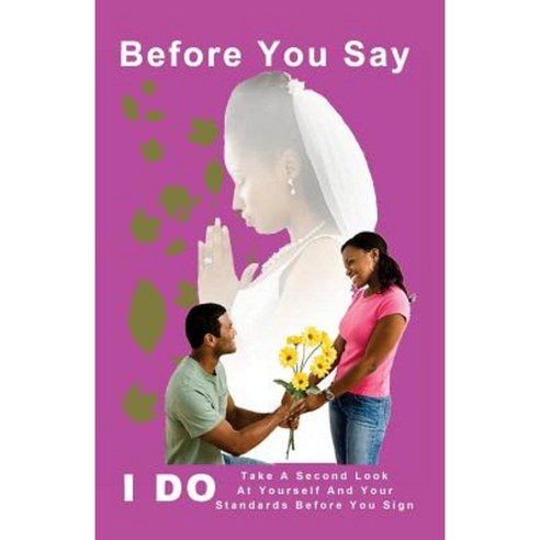 Before You Say I Do: Take a Second Look at Yourself and Your Standards Before You Sign! Paperback, Into Thine Hand