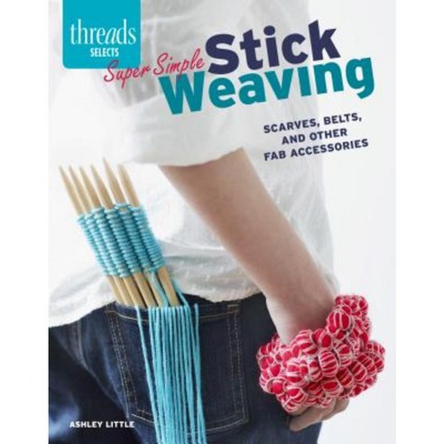 Super Simple Stick Weaving: Scarves Belts and Other Fab Accessories Paperback, Taunton Press