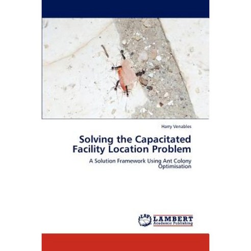 Solving the Capacitated Facility Location Problem Paperback, LAP Lambert Academic Publishing