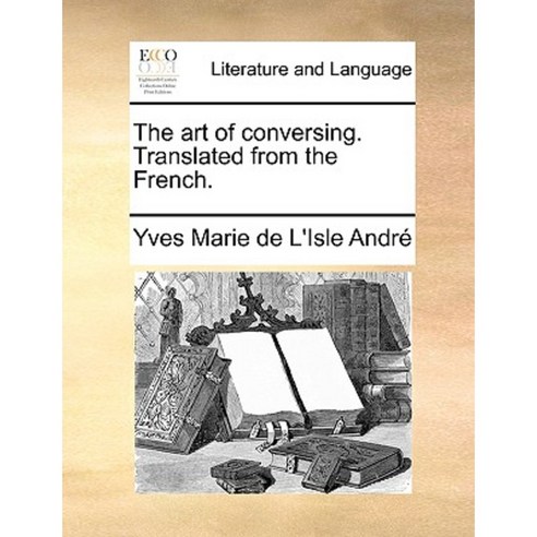 The Art of Conversing. Translated from the French. Paperback, Gale Ecco, Print Editions