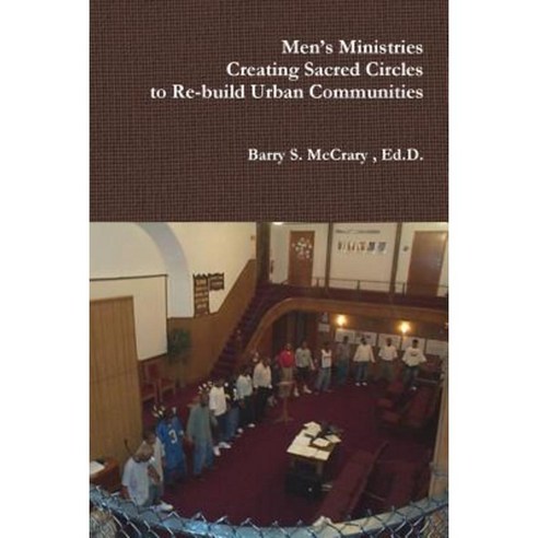 Men''s Ministry Creating Sacred Circles to Re-Build Urban Communities Paperback, Lulu.com