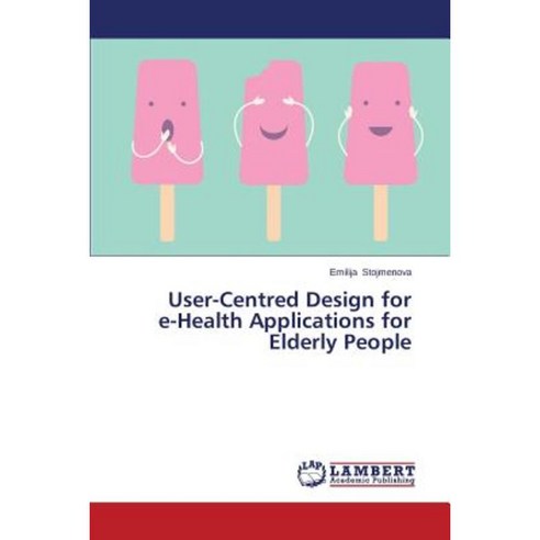 User-Centred Design for E-Health Applications for Elderly People Paperback, LAP Lambert Academic Publishing