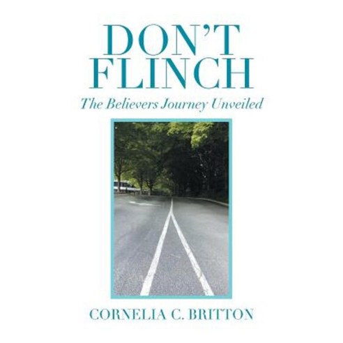 Don''t Flinch: The Believers Journey Unveiled Paperback, Xlibris Corporation