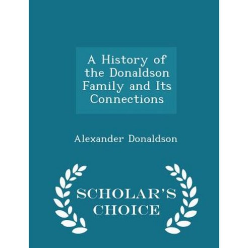 A History of the Donaldson Family and Its Connections - Scholar''s Choice Edition Paperback