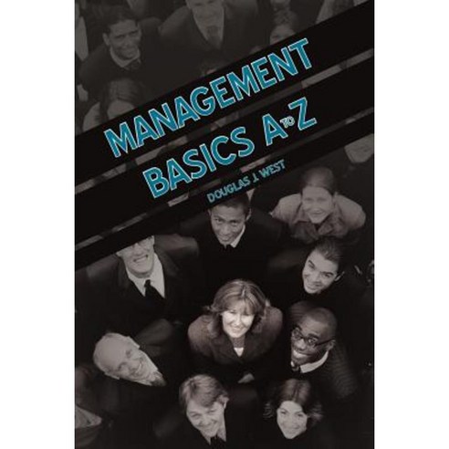 Management Basics A to Z: How to Achieve Success in Your First Management Position Paperback, iUniverse
