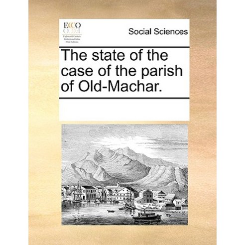 The State of the Case of the Parish of Old-Machar. Paperback, Gale Ecco, Print Editions