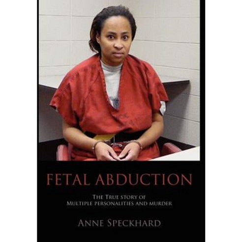 Fetal Abduction: The True Story of Multiple Personalities and Murder Hardcover, Advances Press