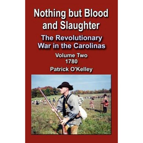 Nothing But Blood and Slaughter: The Revolutionary War in the Carolinas Volume 2 1780 Paperback, Booklocker.com