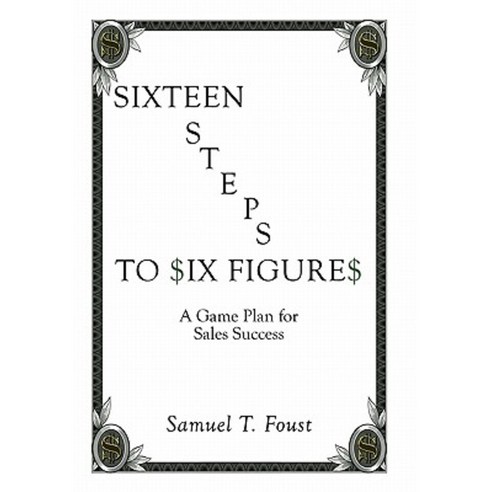 Sixteen Steps to Six Figures: A Game Plan for Sales Success Hardcover, Authorhouse